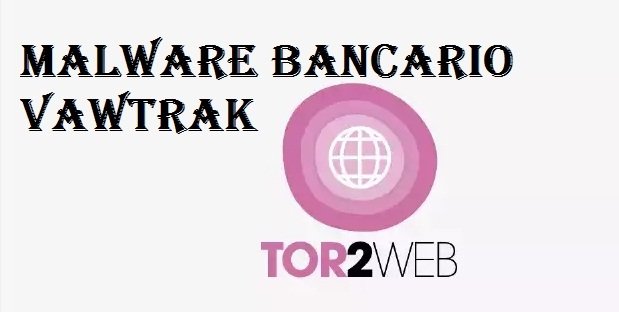 Malware bancario Vawtrak usa Tor2Web
