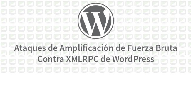 Ataques de Amplificación de Fuerza Bruta Contra XMLRPC de WordPress