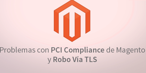 Problemas con PCI Compliance de Magento y Robos vía TLS